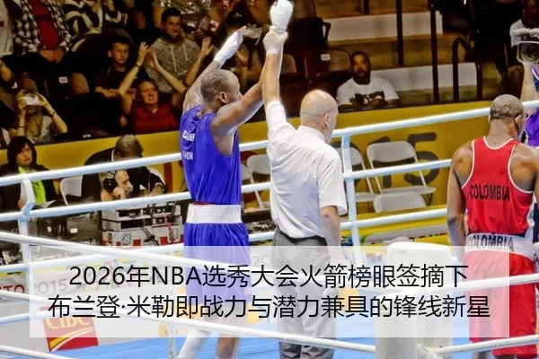 2026年NBA选秀大会火箭榜眼签摘下布兰登·米勒即战力与潜力兼具的锋线新星
