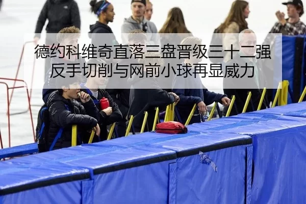 德约科维奇直落三盘晋级三十二强 反手切削与网前小球再显威力